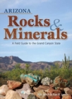 Arizona Rocks & Minerals : A Field Guide to the Grand Canyon State - Book
