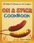 On a Stick Cookbook : 50 Simple, Fun Recipes for the Campfire - Book