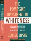The Possessive Investment in Whiteness : How White People Profit from Identity Politics, Revised and Expanded Edition - Book