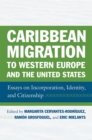 Caribbean Migration to Western Europe and the United States : Essays on Incorporation, Identity, and Citizenship - eBook