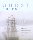 Ghost Ships : Tales of Abandoned, Doomed, and Haunted Vessels - Book