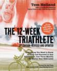 The 12 Week Triathlete, 2nd Edition-Revised and Updated : Everything You Need to Know to Train and Succeed in Any Triathlon in Just Three Months - No Matter Your Skill Level - Book