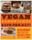 Vegan Sandwiches Save the Day! : Revolutionary New Takes on Everyone's Favorite Anytime Meal - Book