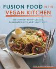 Fusion Food in the Vegan Kitchen : 125 Comfort Food Classics, Reinvented with an Ethnic Twist! - Book