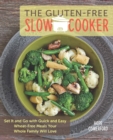The Gluten-Free Slow Cooker : Set it and Go with Quick and Easy Wheat-Free Meals Your Whole Family Will Love - Book