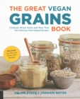 The Great Vegan Grains Book : Celebrate Whole Grains with More Than 100 Delicious Plant-Based Recipes - Book