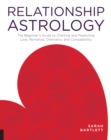 Relationship Astrology : The Beginner's Guide to Charting and Predicting Love, Romance, Chemistry, and Compatibility - Book