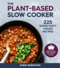 The Plant-Based Slow Cooker : 225 Super-Tasty Vegan Recipes - Easy, Delicious, Healthy Recipes For Every Meal of the Day! - Book