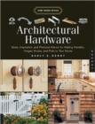 Architectural Hardware : Ideas, Inspiration, and Practical Advice for Adding Handles, Hinges, Knobs, and Pulls to Your Home - Book