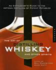 The Art of Distilling Whiskey and Other Spirits : An Enthusiast's Guide to the Artisan Distilling of Potent Potables - Book