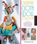 Creative Cloth Doll Collection : A Complete Guide to Creating Figures, Faces, Clothing, Accessories, and Embellishments - Book