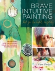 Brave Intuitive Painting-Let Go, Be Bold, Unfold! : Techniques for Uncovering Your Own Unique Painting Style - Book
