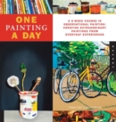 One Painting A Day : A 6-Week Course in Observational Painting--Creating Extraordinary Paintings from Everyday Experiences - Book