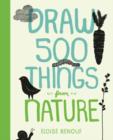 Draw 500 Things from Nature : A Sketchbook for Artists, Designers, and Doodlers - Book