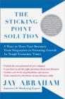 Sticking Point Solution : 9 Ways to Move Your Business from Stagnation to Stunning Growth in Tough... - Book