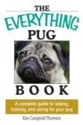 The Everything Pug Book : A Complete Guide to Raising, Training, and Caring for Your Pug - Book