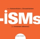 Isms : From Autoeroticism to Zoroastrianism--An Irreverent Reference - Book