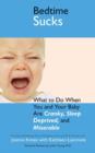 Bedtime Sucks : What to Do When You and Your Baby Are Cranky, Sleep-Deprived, and Miserable - Book