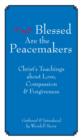 Blessed Are The Peacemakers : Christ's Teachings About Love, Compassion and Forgiveness - Book