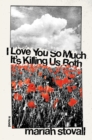 I Love You So Much It's Killing Us Both : A Novel - Book