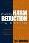 Practicing Harm Reduction Psychotherapy : An Alternative Approach to Addictions - Book