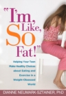"I'm, Like, SO Fat!" : Helping Your Teen Make Healthy Choices about Eating and Exercise in a Weight-Obsessed World - eBook