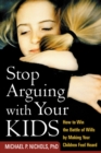 Stop Arguing with Your Kids : How to Win the Battle of Wills by Making Your Children Feel Heard - eBook