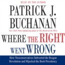 Where the Right Went Wrong : How Neoconservatives Subverted the Reagan Revolution and Hijacked the Bush Presidency - eAudiobook