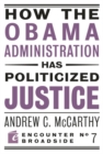 How the Obama Administration has Politicized Justice : Reflections on Politics, Liberty, and the State - Book