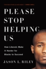Please Stop Helping Us : How Liberals Make It Harder for Blacks to Succeed - Book