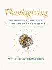 Thanksgiving : The Holiday at the Heart of the American Experience - eBook