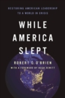While America Slept : Restoring American Leadership to a World in Crisis - Book