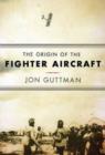 The Origin of the Fighter Aircraft - Book