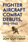 Fighter Aircraft Combat Debuts, 1914-1944 : Innovation in Air Warfare Before the Jet Age - Book