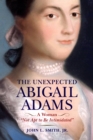The Unexpected Abigail Adams : A Woman "Not Apt to be Intimidated" - eBook