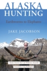 Alaska Hunting : Earthworms to Elephants - Book