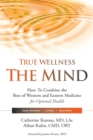True Wellness for Your Mind : How to Combine the Best of Western and Eastern Medicine for Optimal Health For Sleep Disorders, Anxiety, Depression - Book