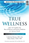 True Wellness : How to Combine the Best of Western and Eastern Medicine for Optimal Health - Book