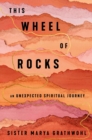 The Wheel Of Rocks : An Unexpected Spiritual Journey - Book