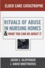 Elder Care Catastrophe : Rituals of Abuse in Nursing Homes and What You Can Do About it - Book
