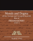 Morals and Dogma of the Ancient and Accepted Scottish Rite of Freemasonry (Part I) - Book