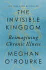 The Invisible Kingdom : Reimagining Chronic Illness - Book