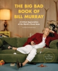 The Big Bad Book of Bill Murray : A Critical Appreciation of the World's Finest Actor - Book