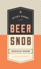 Stuff Every Beer Snob Should Know - Book