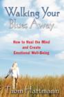 Walking Your Blues Away : Practical Bilateral Therapies for Healing the Mind and Optimizing Emotional Well-Being - Book