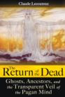 The Return of the Dead : Ghosts, Ancestors, and the Transparent Veil of the Pagan Mind - Book
