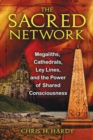 The Sacred Network : Megaliths, Cathedrals, Ley Lines, and the Power of Shared Consciousness - eBook