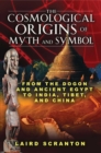The Cosmological Origins of Myth and Symbol : From the Dogon and Ancient Egypt to India, Tibet, and China - eBook