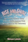 Rise And Shine : The Extraordinary Story of One Man's Journey from Near Death to Full Recovery - Book