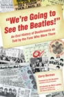 We're Going to See The Beatles! : An Oral History of Beatlemania as Told by the Fans Who Were There - eBook